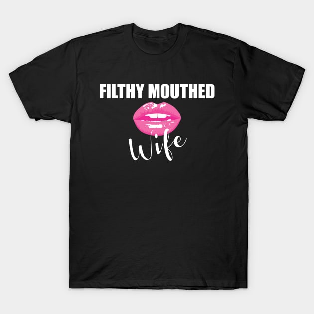 Filthy Mouthed Wife T-Shirt by snapoutofit